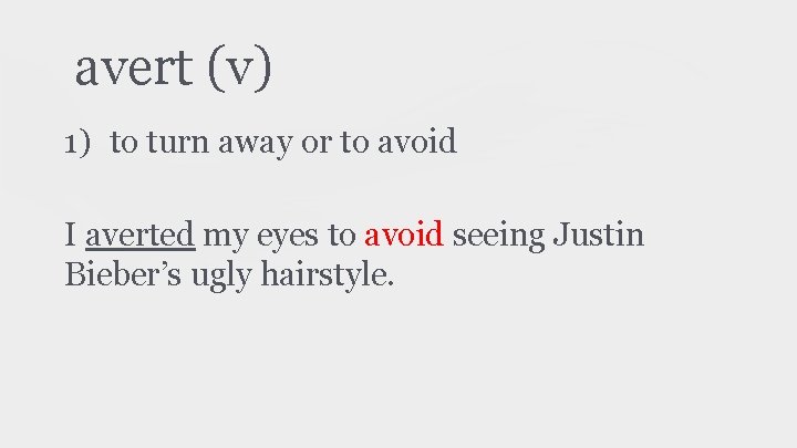avert (v) 1) to turn away or to avoid I averted my eyes to