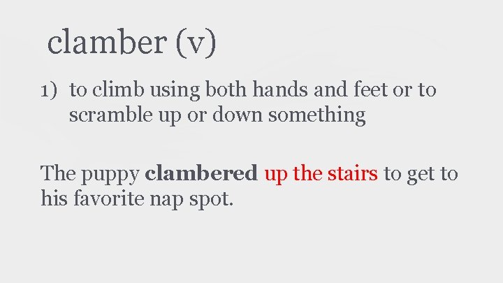 clamber (v) 1) to climb using both hands and feet or to scramble up