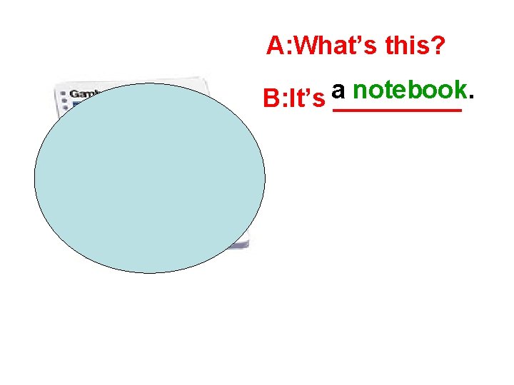 A: What’s this? notebook. B: It’s a_____ 