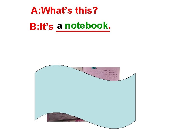 A: What’s this? a notebook. B: It’s _____ 