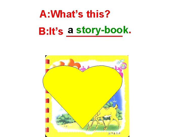 A: What’s this? a story-book. B: It’s _____ 