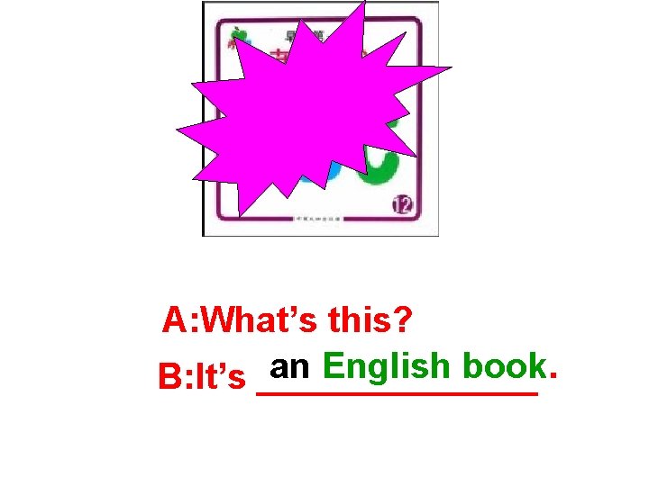 A: What’s this? an English book. B: It’s _______ 
