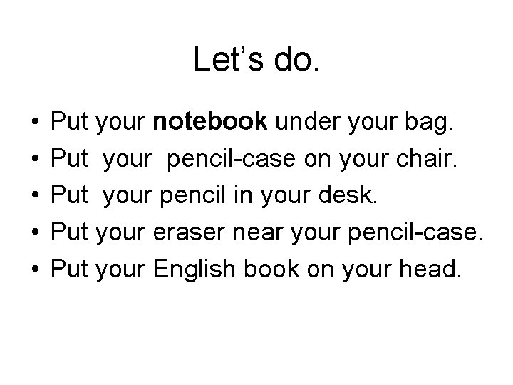 Let’s do. • • • Put your notebook under your bag. Put your pencil-case