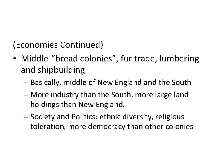 (Economies Continued) • Middle-”bread colonies”, fur trade, lumbering and shipbuilding – Basically, middle of