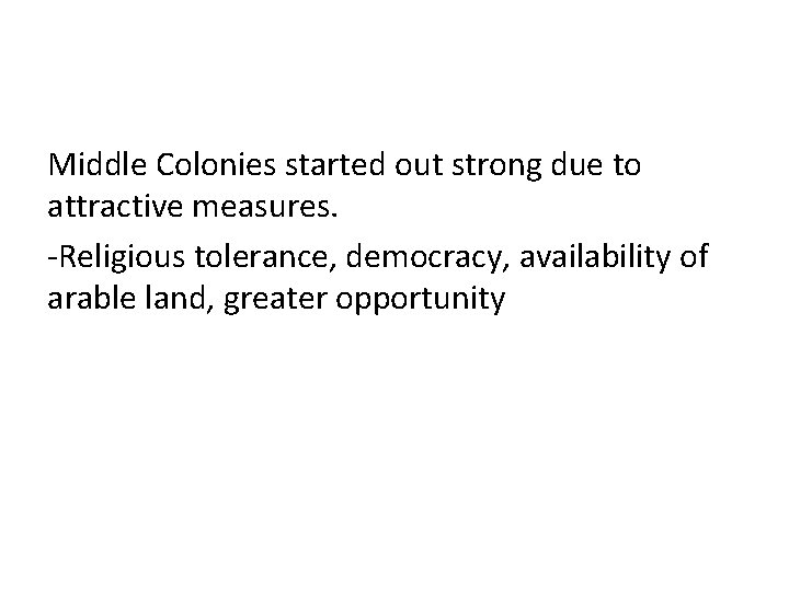 Middle Colonies started out strong due to attractive measures. -Religious tolerance, democracy, availability of