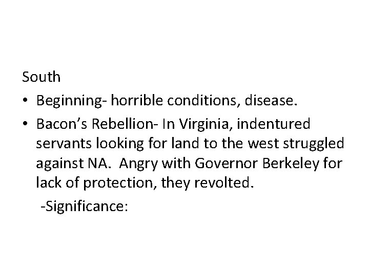 South • Beginning- horrible conditions, disease. • Bacon’s Rebellion- In Virginia, indentured servants looking