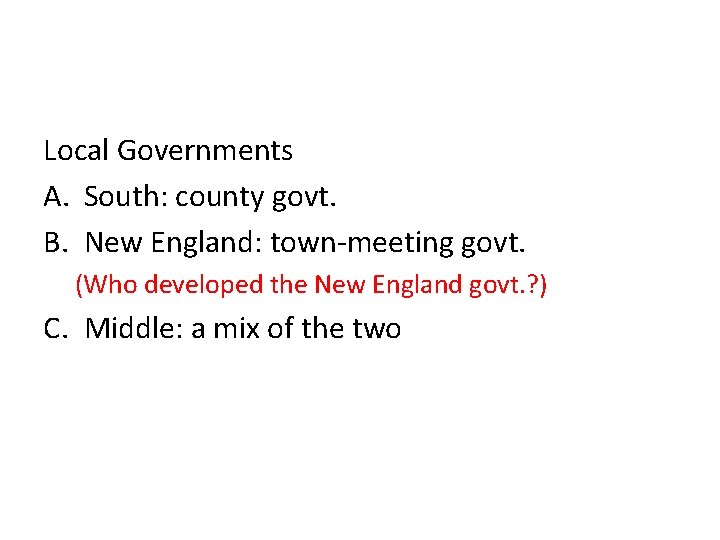 Local Governments A. South: county govt. B. New England: town-meeting govt. (Who developed the