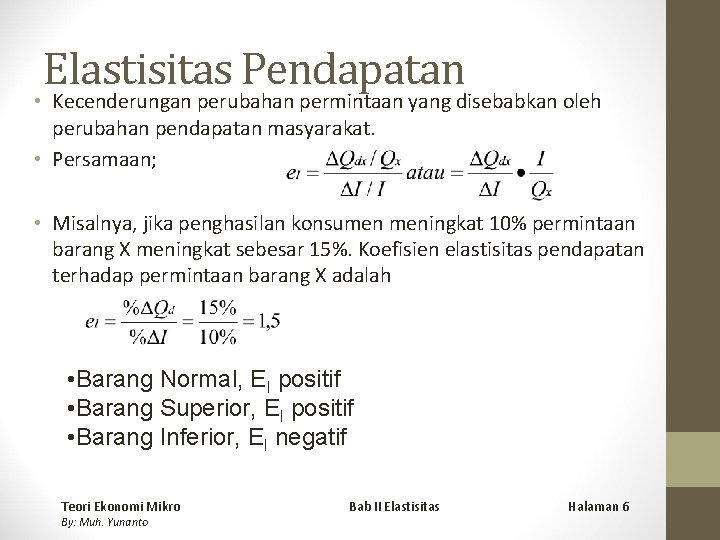 Elastisitas Pendapatan • Kecenderungan perubahan permintaan yang disebabkan oleh perubahan pendapatan masyarakat. • Persamaan;