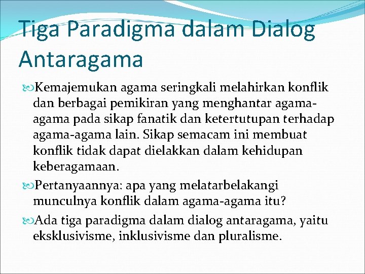 Tiga Paradigma dalam Dialog Antaragama Kemajemukan agama seringkali melahirkan konflik dan berbagai pemikiran yang