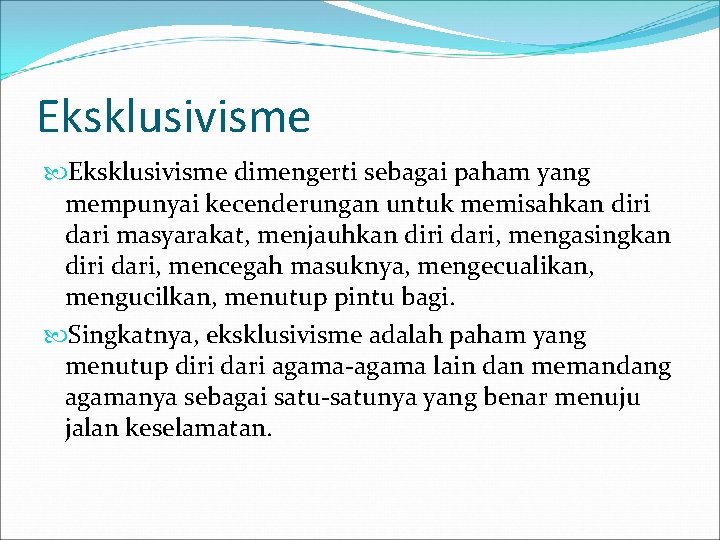 Eksklusivisme dimengerti sebagai paham yang mempunyai kecenderungan untuk memisahkan diri dari masyarakat, menjauhkan diri