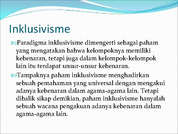 Inklusivisme Paradigma inklusivisme dimengerti sebagai paham yang mengatakan bahwa kelompoknya memiliki kebenaran, tetapi juga