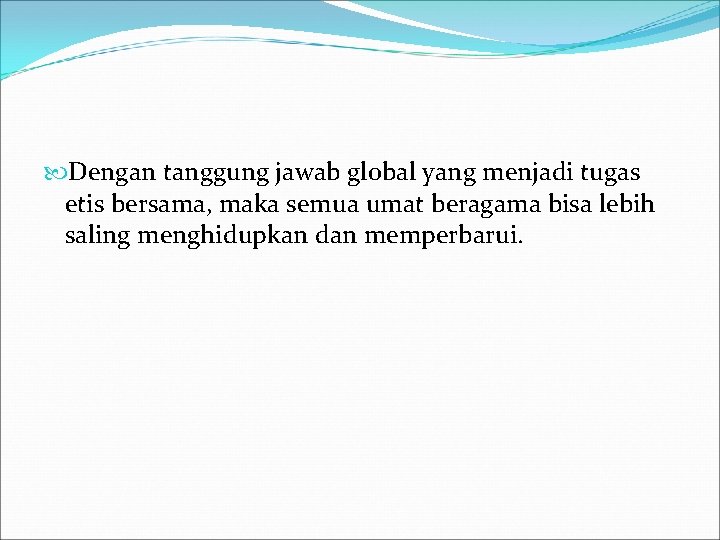  Dengan tanggung jawab global yang menjadi tugas etis bersama, maka semua umat beragama