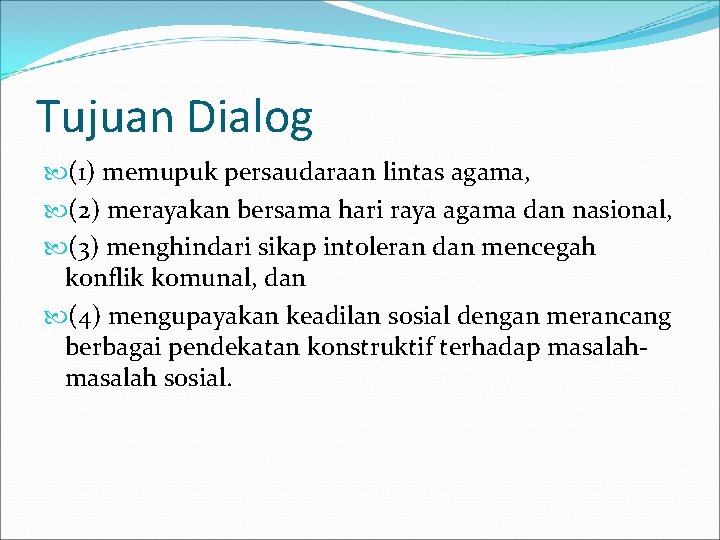 Tujuan Dialog (1) memupuk persaudaraan lintas agama, (2) merayakan bersama hari raya agama dan