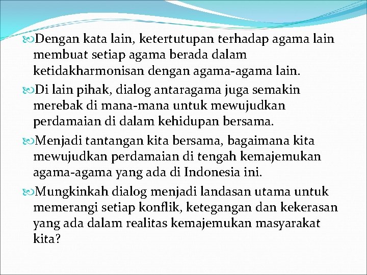  Dengan kata lain, ketertutupan terhadap agama lain membuat setiap agama berada dalam ketidakharmonisan