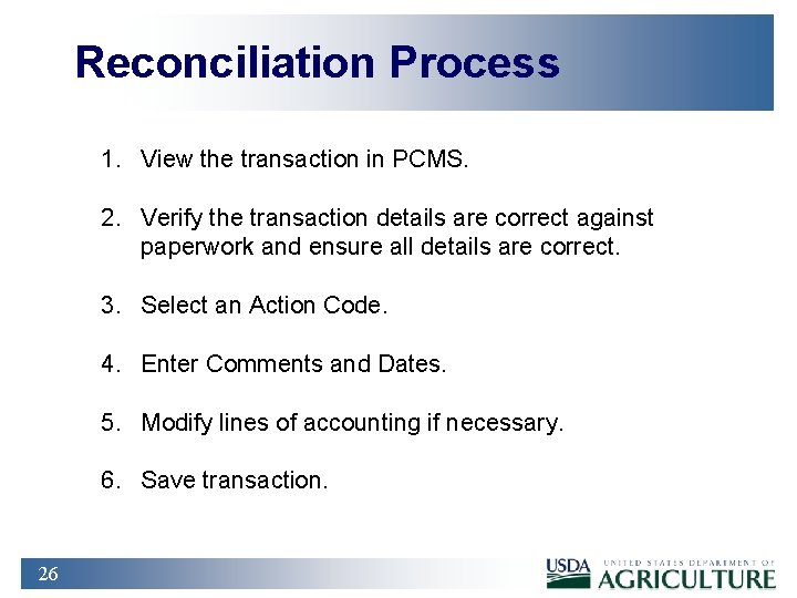 Reconciliation Process 1. View the transaction in PCMS. 2. Verify the transaction details are