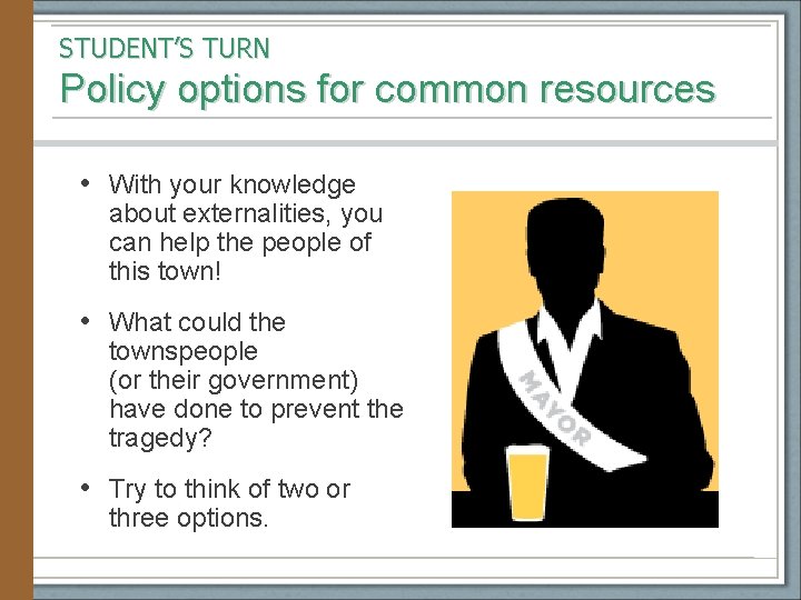 STUDENT’S TURN Policy options for common resources • With your knowledge about externalities, you