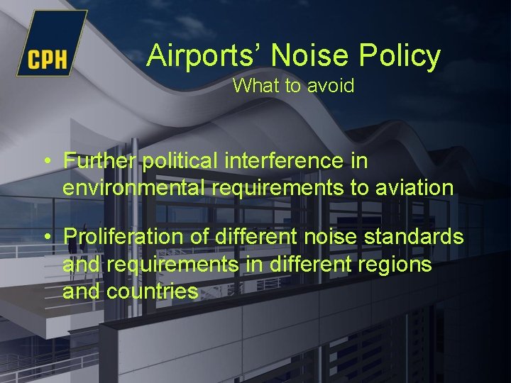 Airports’ Noise Policy What to avoid • Further political interference in environmental requirements to