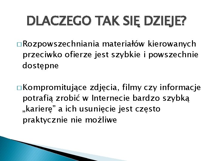 DLACZEGO TAK SIĘ DZIEJE? � Rozpowszechniania materiałów kierowanych przeciwko ofierze jest szybkie i powszechnie DLACZEGO TAK SIĘ DZIEJE? � Rozpowszechniania materiałów kierowanych przeciwko ofierze jest szybkie i powszechnie