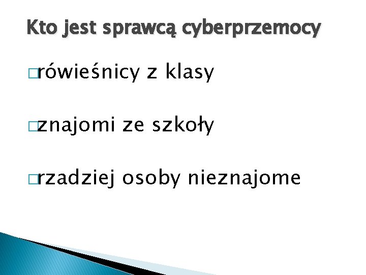 Kto jest sprawcą cyberprzemocy �rówieśnicy z klasy �znajomi ze szkoły �rzadziej osoby nieznajome Kto jest sprawcą cyberprzemocy �rówieśnicy z klasy �znajomi ze szkoły �rzadziej osoby nieznajome