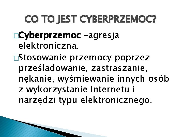 CO TO JEST CYBERPRZEMOC? �Cyberprzemoc –agresja elektroniczna. �Stosowanie przemocy poprzez prześladowanie, zastraszanie, nękanie, wyśmiewanie CO TO JEST CYBERPRZEMOC? �Cyberprzemoc –agresja elektroniczna. �Stosowanie przemocy poprzez prześladowanie, zastraszanie, nękanie, wyśmiewanie