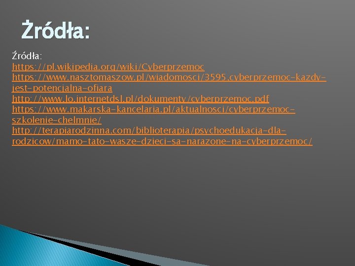 Żródła: Źródła: https: //pl. wikipedia. org/wiki/Cyberprzemoc https: //www. nasztomaszow. pl/wiadomosci/3595, cyberprzemoc-kazdyjest-potencjalna-ofiara http: //www. lo. Żródła: Źródła: https: //pl. wikipedia. org/wiki/Cyberprzemoc https: //www. nasztomaszow. pl/wiadomosci/3595, cyberprzemoc-kazdyjest-potencjalna-ofiara http: //www. lo.
