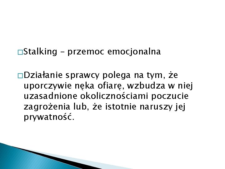� Stalking – przemocjonalna � Działanie sprawcy polega na tym, że uporczywie nęka ofiarę, � Stalking – przemocjonalna � Działanie sprawcy polega na tym, że uporczywie nęka ofiarę,