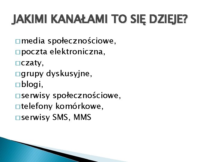 JAKIMI KANAŁAMI TO SIĘ DZIEJE? � media społecznościowe, � poczta elektroniczna, � czaty, � JAKIMI KANAŁAMI TO SIĘ DZIEJE? � media społecznościowe, � poczta elektroniczna, � czaty, �