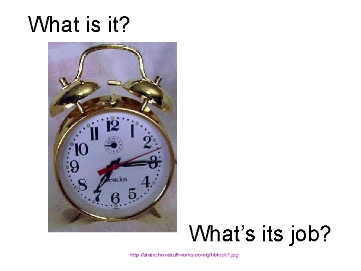 What is it? What’s its job? http: //static. howstuffworks. com/gif/clock 1. jpg 