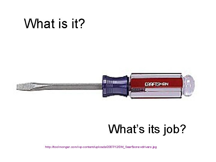 What is it? What’s its job? http: //toolmonger. com/wp-content/uploads/2007/12/DM_Sear 5 screwdrivers. jpg 