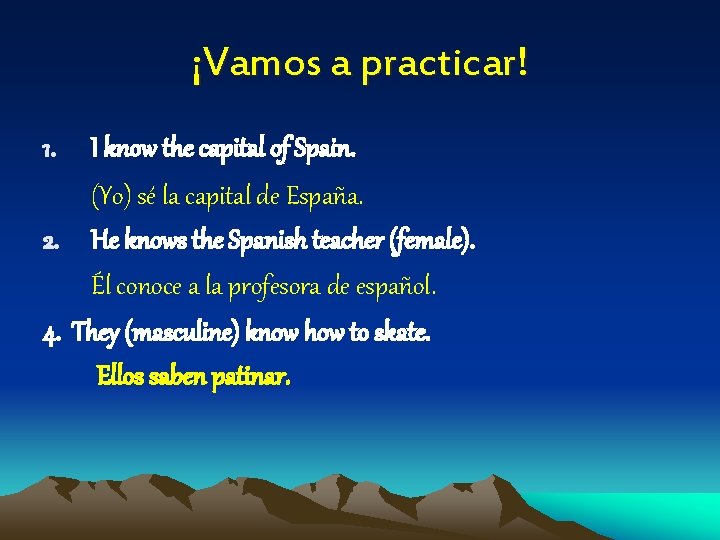 ¡Vamos a practicar! 1. I know the capital of Spain. (Yo) sé la capital