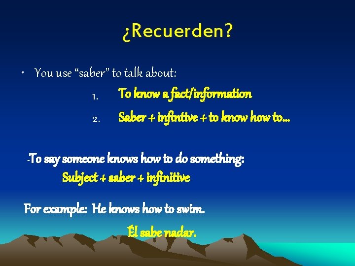 ¿Recuerden? • You use “saber” to talk about: 1. To know a fact/information 2.