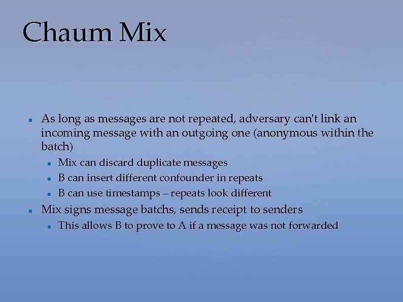 Chaum Mix As long as messages are not repeated, adversary can't link an incoming