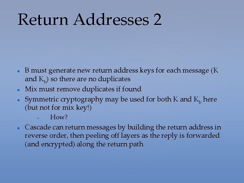 Return Addresses 2 B must generate new return address keys for each message (K