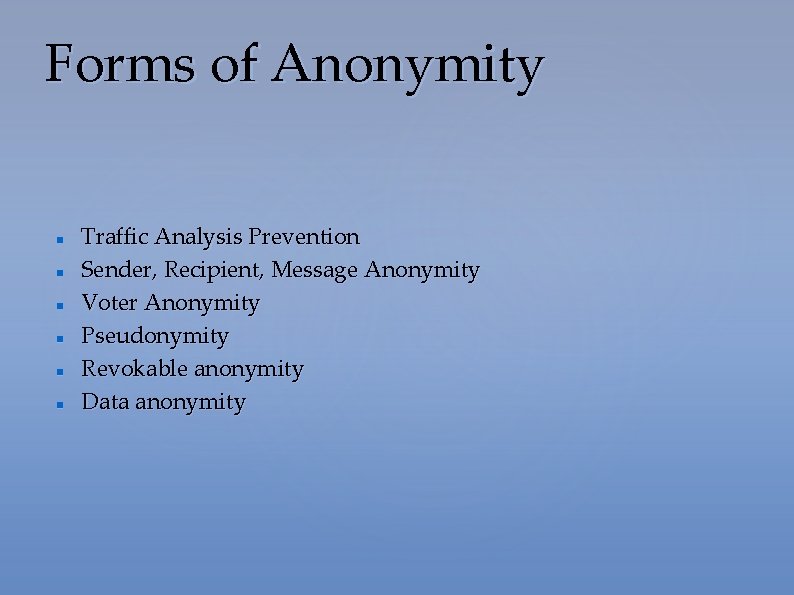 Forms of Anonymity Traffic Analysis Prevention Sender, Recipient, Message Anonymity Voter Anonymity Pseudonymity Revokable