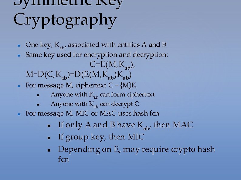 Symmetric Key Cryptography One key, Kab, associated with entities A and B Same key