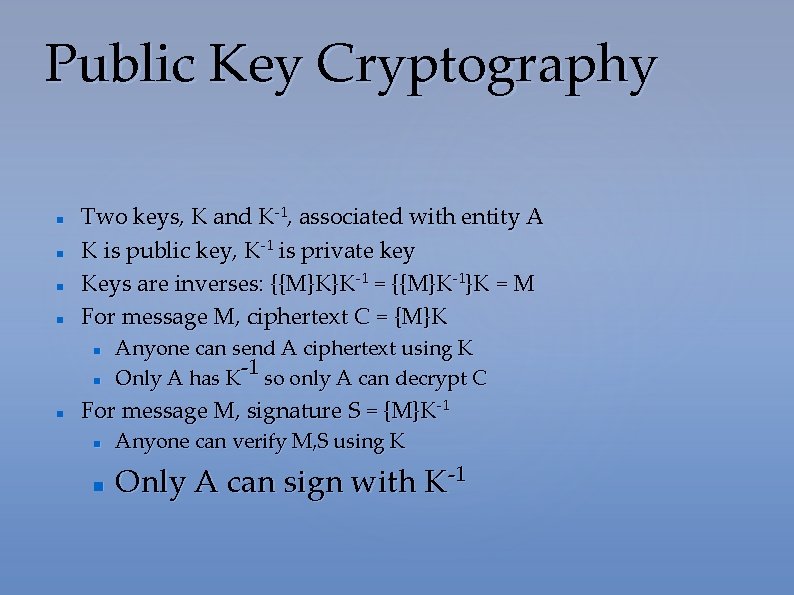 Public Key Cryptography Two keys, K and K-1, associated with entity A K is