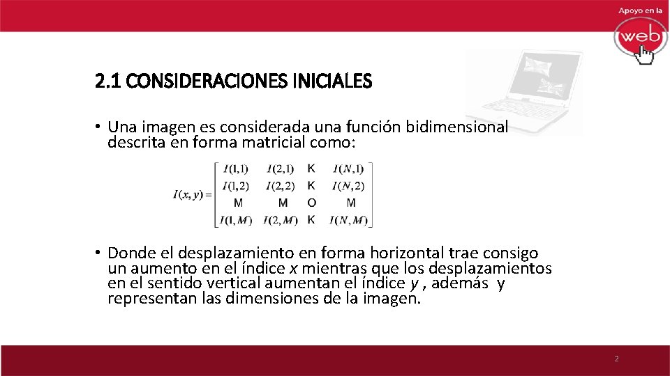 2. 1 CONSIDERACIONES INICIALES • Una imagen es considerada una función bidimensional descrita en