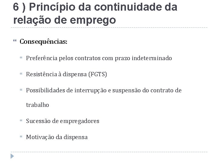 6 ) Princípio da continuidade da relação de emprego Consequências: Preferência pelos contratos com