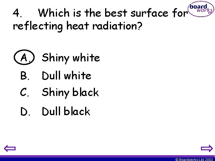4. Which is the best surface for reflecting heat radiation? A. Shiny white B.
