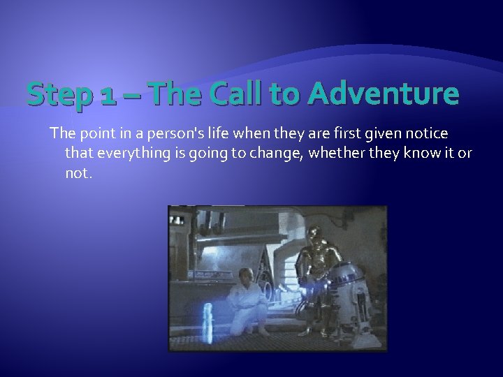 Step 1 – The Call to Adventure The point in a person's life when