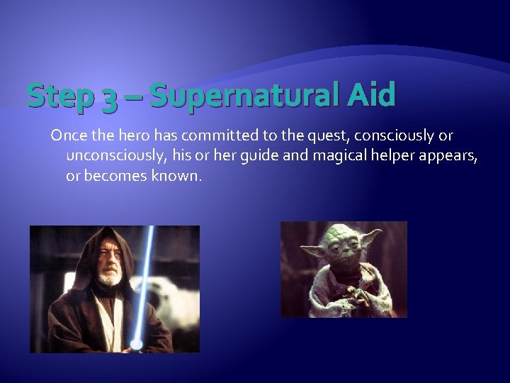 Step 3 – Supernatural Aid Once the hero has committed to the quest, consciously
