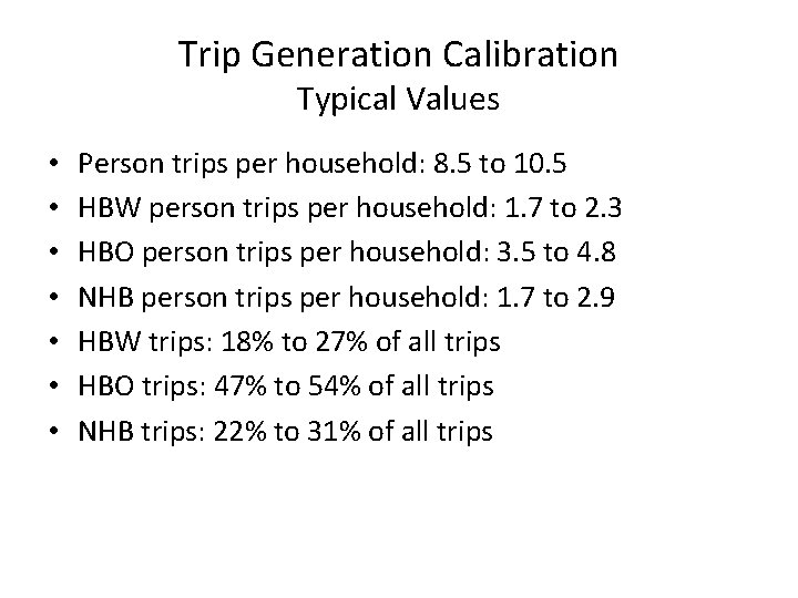 Trip Generation Calibration Typical Values • • Person trips per household: 8. 5 to