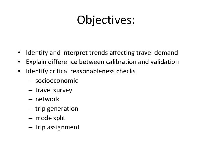 Objectives: • Identify and interpret trends affecting travel demand • Explain difference between calibration
