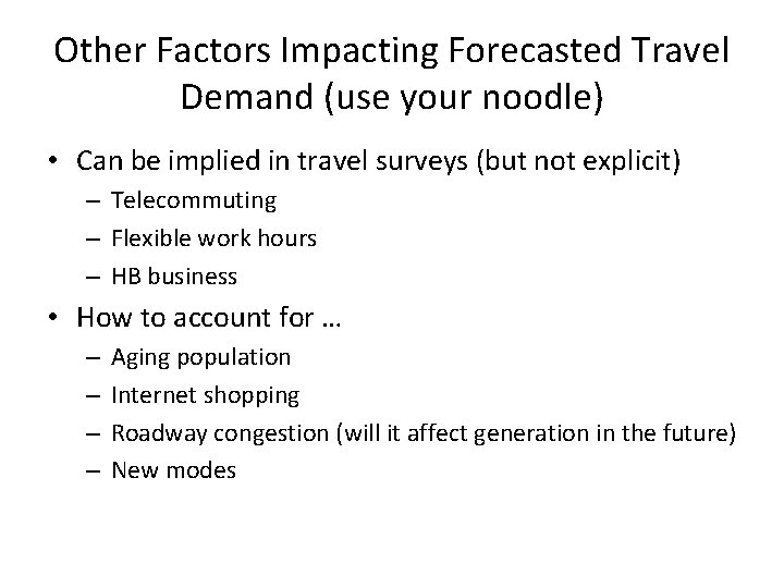 Other Factors Impacting Forecasted Travel Demand (use your noodle) • Can be implied in