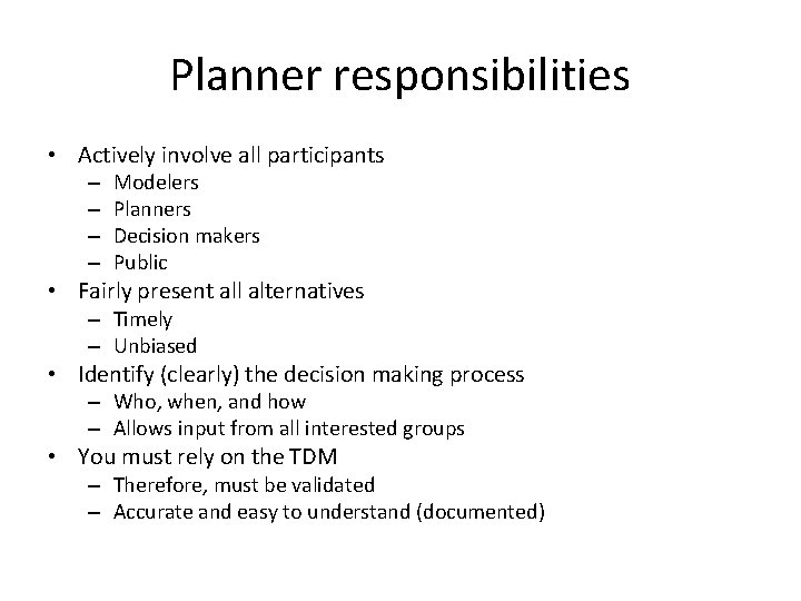 Planner responsibilities • Actively involve all participants – – Modelers Planners Decision makers Public