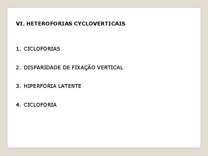 VI. HETEROFORIAS CYCLOVERTICAIS 1. CICLOFORIAS 2. DISPARIDADE DE FIXAÇÃO VERTICAL 3. HIPERFORIA LATENTE 4.