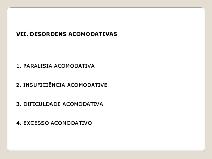 VII. DESORDENS ACOMODATIVAS 1. PARALISIA ACOMODATIVA 2. INSUFICIÊNCIA ACOMODATIVE 3. DIFICULDADE ACOMODATIVA 4. EXCESSO