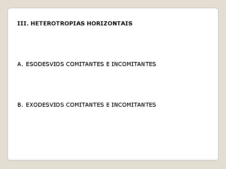 III. HETEROTROPIAS HORIZONTAIS A. ESODESVIOS COMITANTES E INCOMITANTES B. EXODESVIOS COMITANTES E INCOMITANTES 