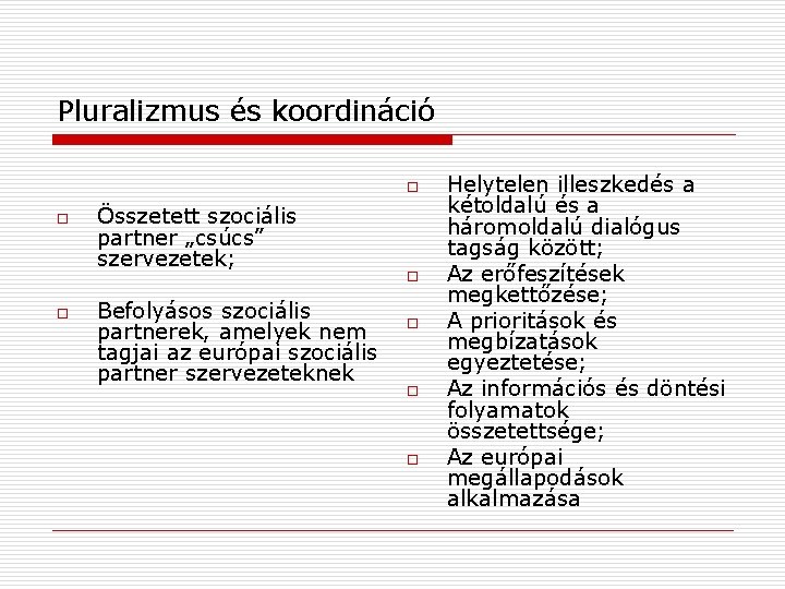 Pluralizmus és koordináció o o o Összetett szociális partner „csúcs” szervezetek; Befolyásos szociális partnerek,