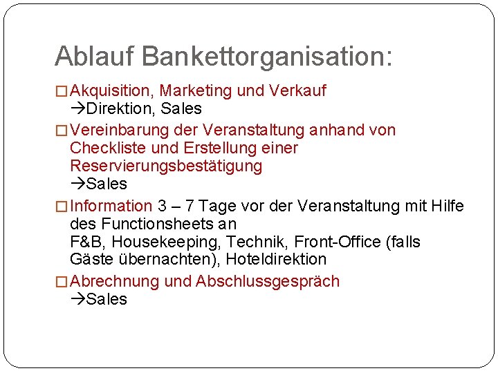 Ablauf Bankettorganisation: � Akquisition, Marketing und Verkauf Direktion, Sales � Vereinbarung der Veranstaltung anhand